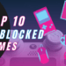 top 10 unblocked games